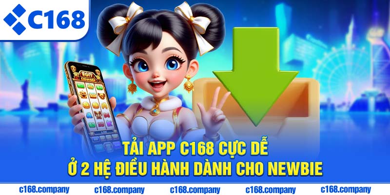 Tải app C168 cực dễ ở 2 hệ điều hành